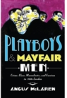 Playboys and Mayfair Men : Crime, Class, Masculinity, and Fascism in 1930s London - Book