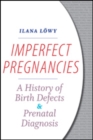 Imperfect Pregnancies : A History of Birth Defects and Prenatal Diagnosis - Book