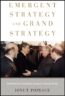 Emergent Strategy and Grand Strategy : How American Presidents Succeed in Foreign Policy - Book