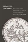 Moralizing the Market : How Gaullist France Embraced the US Model of Securities Regulation - Book