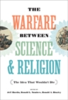 The Warfare between Science and Religion : The Idea That Wouldn't Die - Book