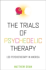 The Trials of Psychedelic Therapy : LSD Psychotherapy in America - Book
