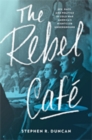 The Rebel Cafe : Sex, Race, and Politics in Cold War America's Nightclub Underground - Book