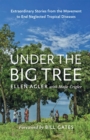 Under the Big Tree : Extraordinary Stories from the Movement to End Neglected Tropical Diseases - Book