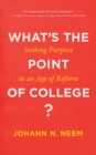 What's the Point of College? : Seeking Purpose in an Age of Reform - Book