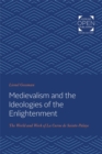 Medievalism and the Ideologies of the Enlightenment : The World and Work of La Curne de Sainte-Palaye - Book