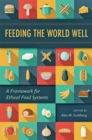Feeding the World Well : A Framework for Ethical Food Systems - Book