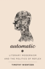 Automatic : Literary Modernism and the Politics of Reflex - Book
