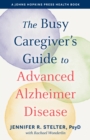 The Busy Caregiver's Guide to Advanced Alzheimer Disease - eBook