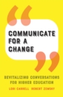 Communicate for a Change : Revitalizing Conversations for Higher Education - Book