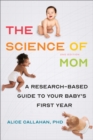 The Science of Mom : A Research-Based Guide to Your Baby's First Year - Book