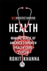 Misunderstanding Health : Making Sense of America's Broken Health Care System - Book