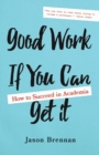 Good Work If You Can Get It : How to Succeed in Academia - Book