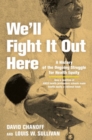 We'll Fight It Out Here : A History of the Ongoing Struggle for Health Equity - Book
