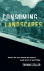 Consuming Landscapes : What We See When We Drive and Why It Matters - Book