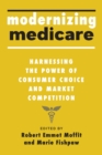Modernizing Medicare : Harnessing the Power of Consumer Choice and Market Competition - Book