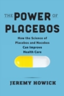 The Power of Placebos : How the Science of Placebos and Nocebos Can Improve Health Care - eBook