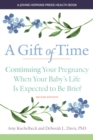 A Gift of Time : Continuing Your Pregnancy When Your Baby's Life Is Expected to Be Brief - eBook