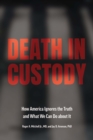 Death in Custody : How America Ignores the Truth and What We Can Do about It - Book