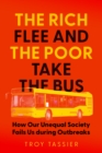 The Rich Flee and the Poor Take the Bus : How Our Unequal Society Fails Us During Outbreaks - Book