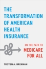 The Transformation of American Health Insurance : On the Path to Medicare for All - Book