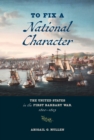 To Fix a National Character : The United States in the First Barbary War, 1800–1805 - Book
