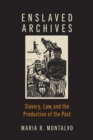 Enslaved Archives : Slavery, Law, and the Production of the Past - Book