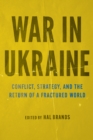 War in Ukraine : Conflict, Strategy, and the Return of a Fractured World - Book