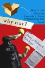 Why Not? : How to Use Everyday Ingenuity to Solve Problems Big And Small - Book