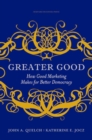 Greater Good : How Good Marketing Makes for Better Democracy - Book