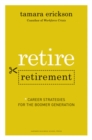 Retire Retirement : Career Strategies for the Boomer Generation - Book