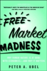 Free Market Madness : Why Human Nature is at Odds with Economics--and Why it Matters - Book
