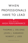 When Professionals Have to Lead : A New Model for High Performance - eBook