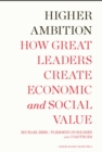 Higher Ambition : How Great Leaders Create Economic and Social Value - eBook