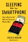 Sleeping with Your Smartphone : How to Break the 24/7 Habit and Change the Way You Work - eBook