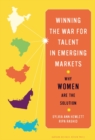 Winning the War for Talent in Emerging Markets : Why Women Are the Solution - Book