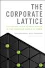 The Corporate Lattice : Achieving High Performance In the Changing World of Work - eBook
