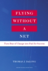Flying Without a Net : Turn Fear of Change into Fuel for Success - Book