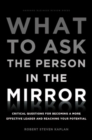 What to Ask the Person in the Mirror : Critical Questions for Becoming a More Effective Leader and Reaching Your Potential - Book