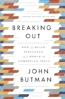 Breaking Out : How to Build Influence in a World of Competing Ideas - Book