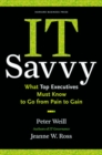IT Savvy : What Top Executives Must Know to Go from Pain to Gain - Book
