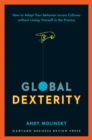 Global Dexterity : How to Adapt Your Behavior Across Cultures without Losing Yourself in the Process - eBook