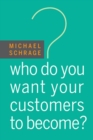 Who Do You Want Your Customers to Become? - eBook