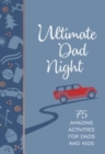 Ultimate Dad Night : 75 Amazing Activities for Dads and Kids - Book