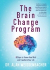 The Brain Change Program : 6 Steps to Renew Your Mind and Transform Your Life - Book