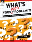 What's Your Math Problem!?! Getting to the Heart of Teaching Problem Solving : Getting to the Heart of Teaching Problem Solving - Book