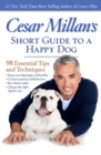 Cesar Millan's Short Guide to a Happy Dog : 98 Essential Tips and Techniques - Book