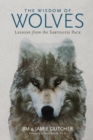 The Wisdom of Wolves : Lessons From the Sawtooth Pack - Book