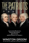 The Patriots : Alexander Hamilton, Thomas Jefferson, John Adams, and the Making of America - Book