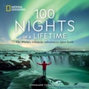 100 Nights of a Lifetime : The World's Ultimate Adventures After Dark - Book